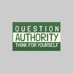 Green and white sign with text 'QUESTION AUTHORITY THINK FOR YOURSELF' on a white background